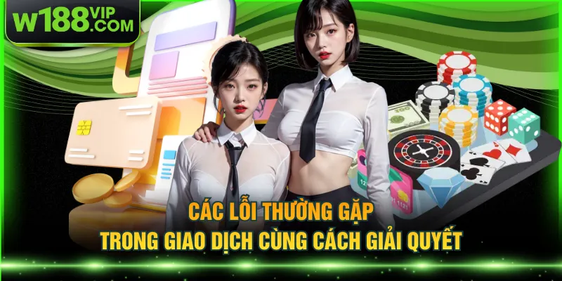 Các lỗi thường gặp trong giao dịch cùng cách giải quyết