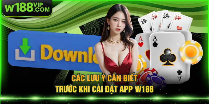 Các lưu ý cần biết trước khi cài đặt app W188