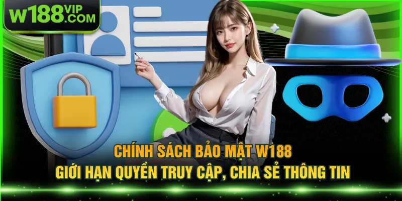 Chính sách bảo mật W188 giới hạn quyền truy cập, chia sẻ thông tin