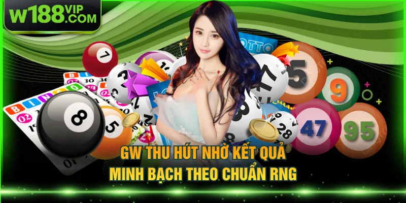 GW thu hút nhờ kết quả minh bạch theo chuẩn RNG