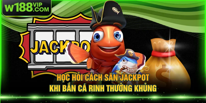Học hỏi cách săn jackpot khi bắn cá rinh thưởng khủng