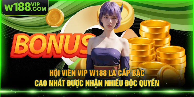 Hội viên VIP W188 là cấp bậc cao nhất được nhận nhiều độc quyền