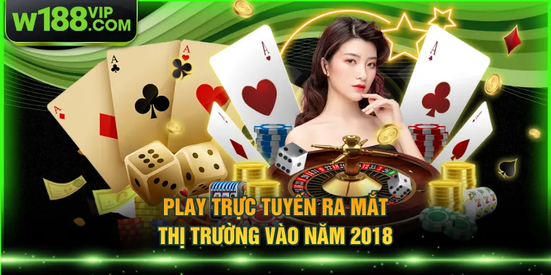 Play trực tuyến ra mắt thị trường vào năm 2018