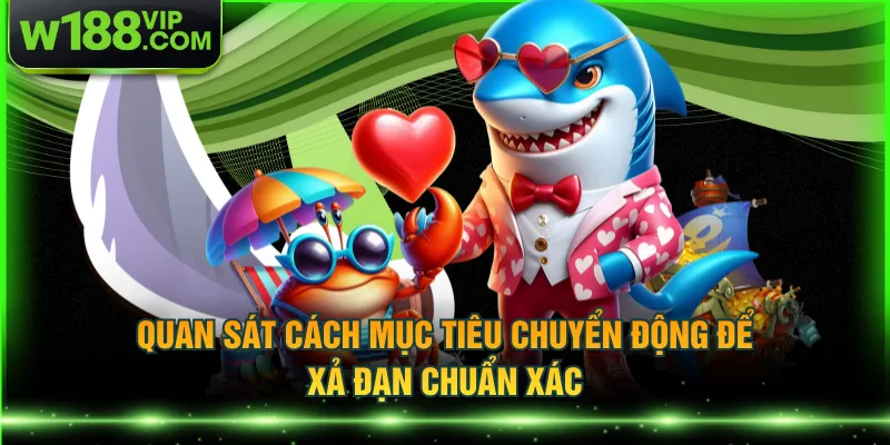Quan sát cách mục tiêu chuyển động để xả đạn chuẩn xác