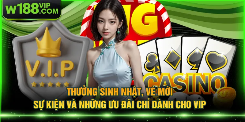 Thưởng sinh nhật, vé mời sự kiện và những ưu đãi chỉ dành cho VIP