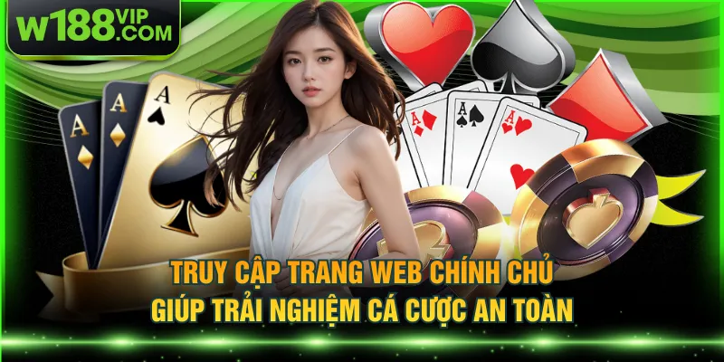 Truy cập trang web chính chủ giúp trải nghiệm cá cược an toàn
