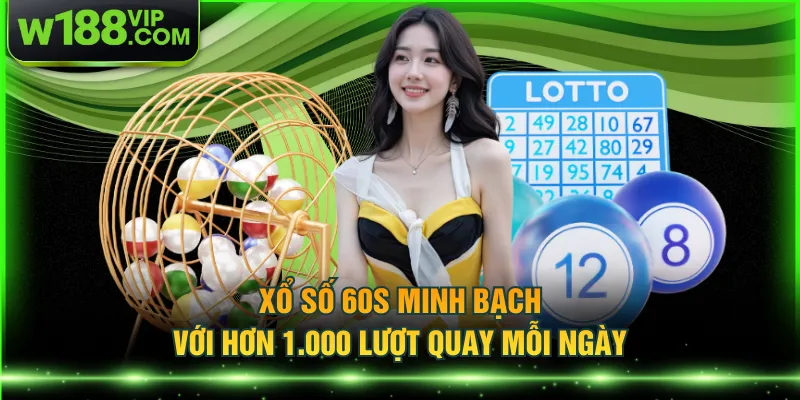 Xổ số 60s minh bạch với hơn 1.000 lượt quay mỗi ngày